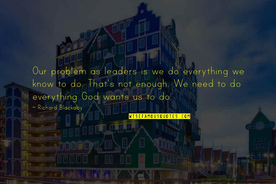 Our Wants Quotes By Richard Blackaby: Our problem as leaders is we do everything