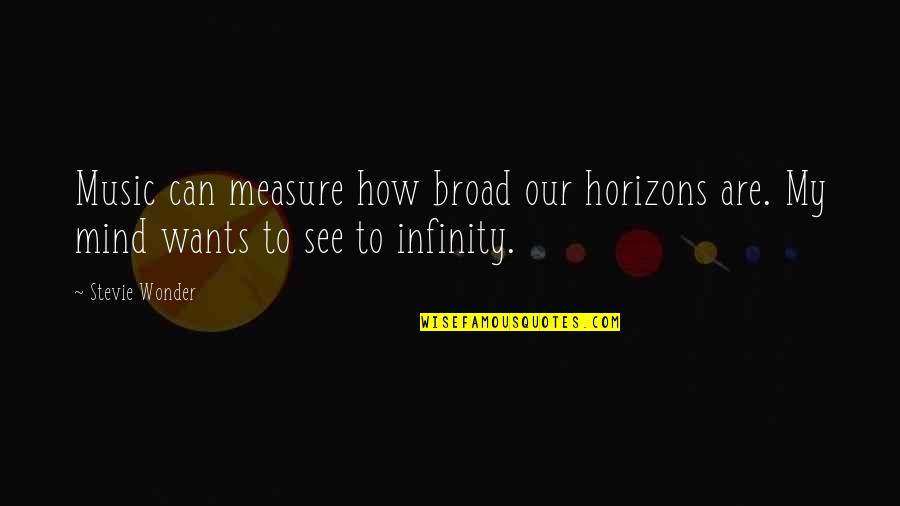 Our Wants Quotes By Stevie Wonder: Music can measure how broad our horizons are.