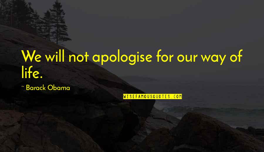 Our Way Of Life Quotes By Barack Obama: We will not apologise for our way of