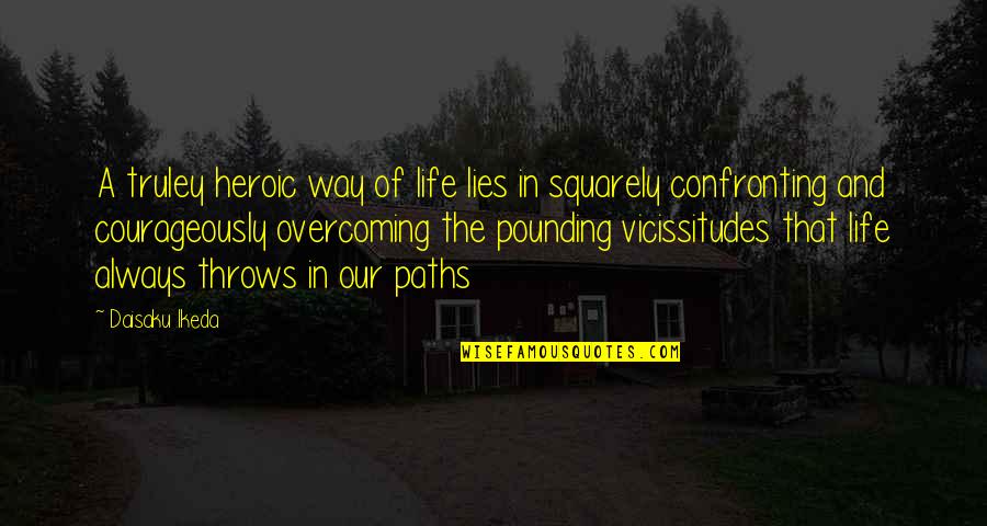 Our Way Of Life Quotes By Daisaku Ikeda: A truley heroic way of life lies in