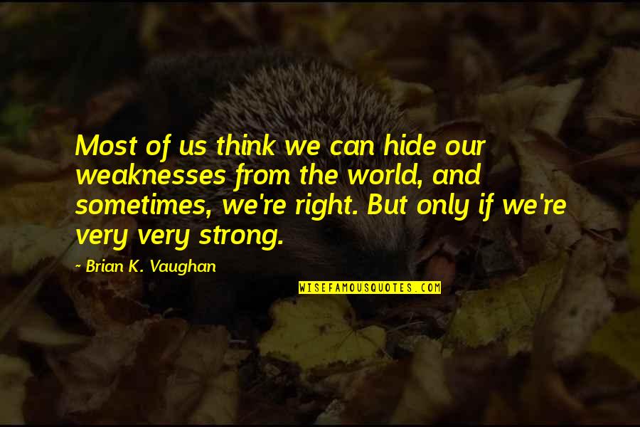 Our Weaknesses Quotes By Brian K. Vaughan: Most of us think we can hide our