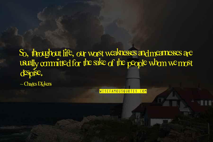 Our Weaknesses Quotes By Charles Dickens: So, throughout life, our worst weaknesses and meannesses