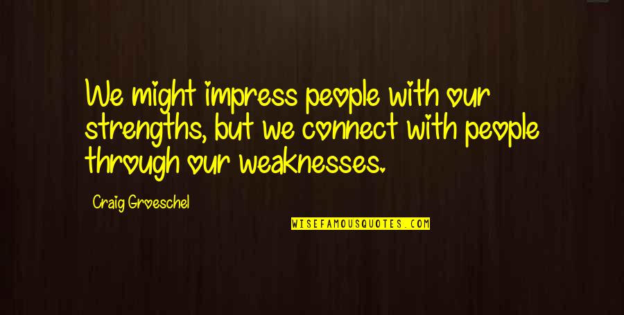 Our Weaknesses Quotes By Craig Groeschel: We might impress people with our strengths, but
