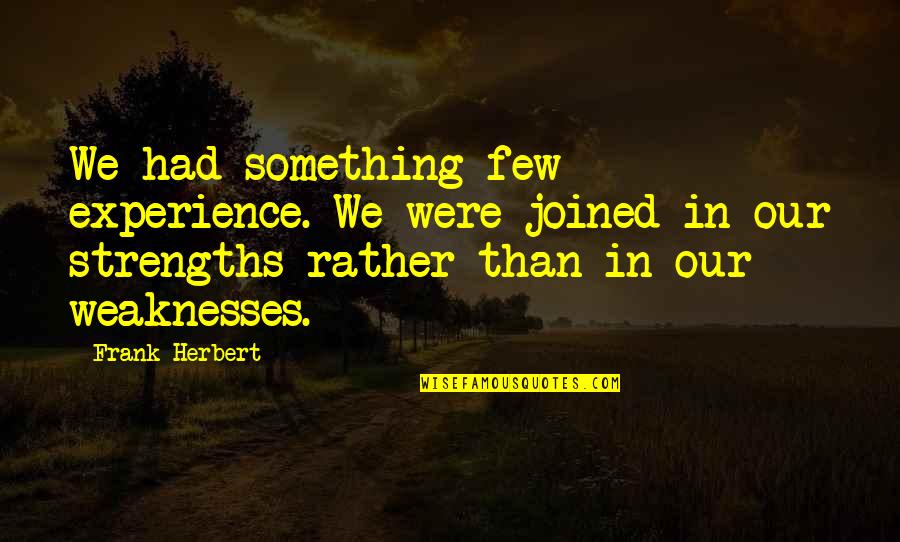 Our Weaknesses Quotes By Frank Herbert: We had something few experience. We were joined