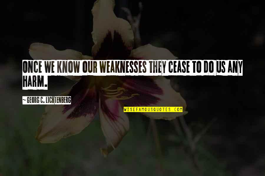Our Weaknesses Quotes By Georg C. Lichtenberg: Once we know our weaknesses they cease to
