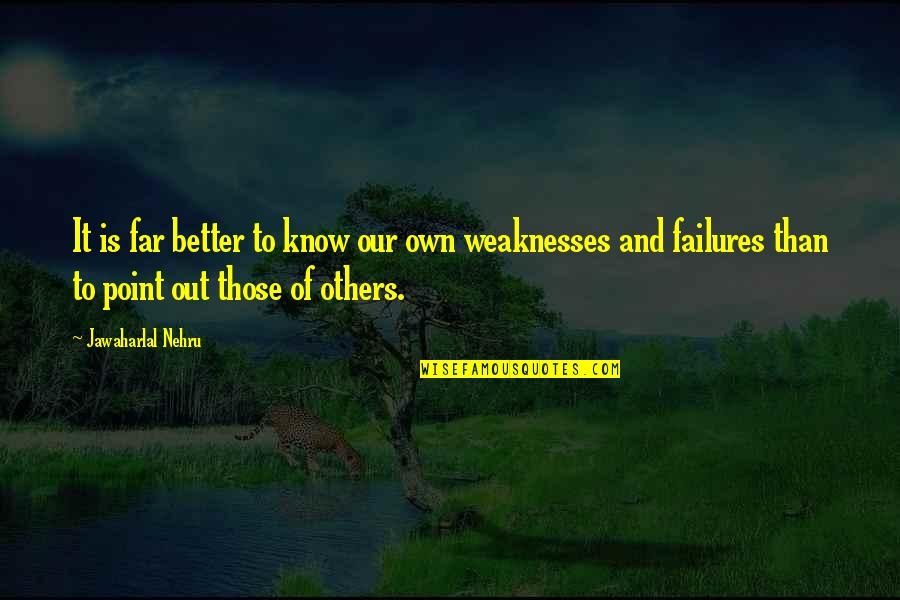 Our Weaknesses Quotes By Jawaharlal Nehru: It is far better to know our own