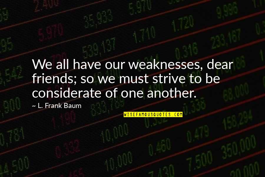 Our Weaknesses Quotes By L. Frank Baum: We all have our weaknesses, dear friends; so