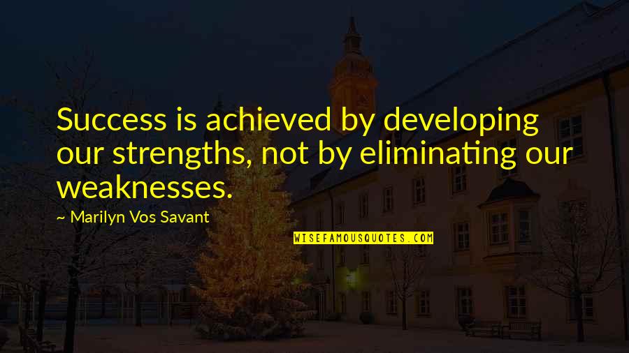 Our Weaknesses Quotes By Marilyn Vos Savant: Success is achieved by developing our strengths, not