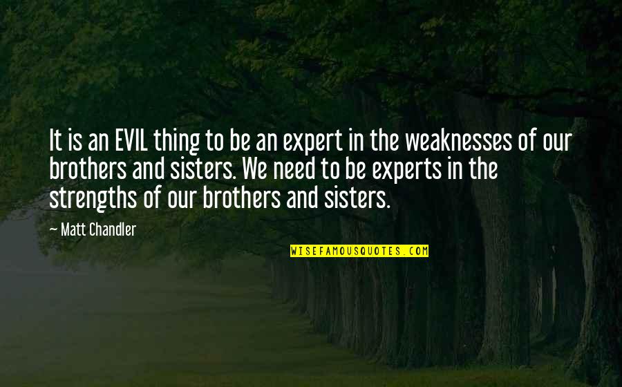 Our Weaknesses Quotes By Matt Chandler: It is an EVIL thing to be an