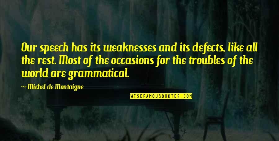 Our Weaknesses Quotes By Michel De Montaigne: Our speech has its weaknesses and its defects,