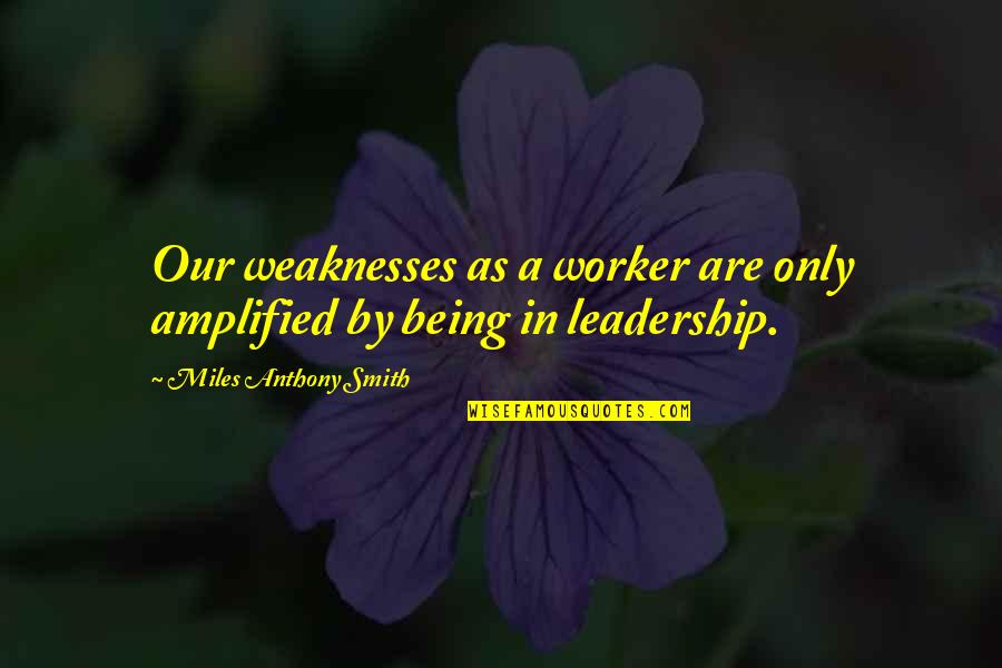 Our Weaknesses Quotes By Miles Anthony Smith: Our weaknesses as a worker are only amplified