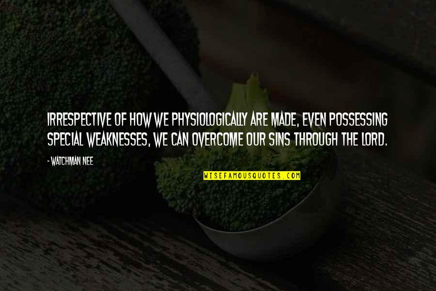 Our Weaknesses Quotes By Watchman Nee: Irrespective of how we physiologically are made, even