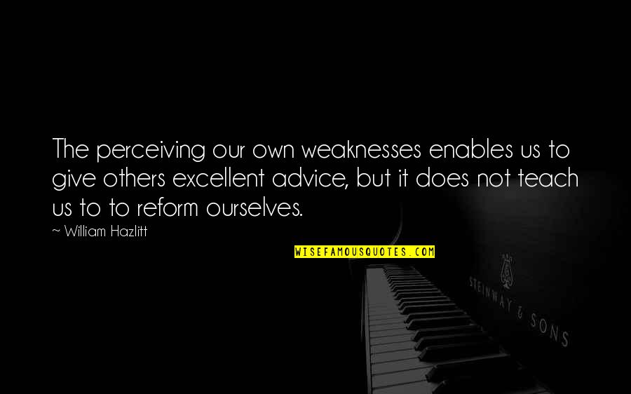 Our Weaknesses Quotes By William Hazlitt: The perceiving our own weaknesses enables us to