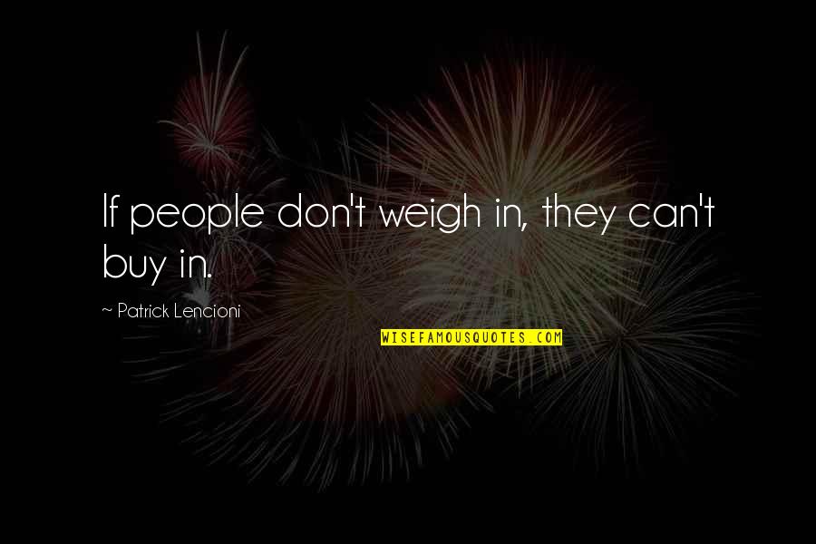 Our Weigh Ltd Quotes By Patrick Lencioni: If people don't weigh in, they can't buy Our Weigh Ltd Quotes By Patrick Lencioni: If people don't weigh in, they can't buy
