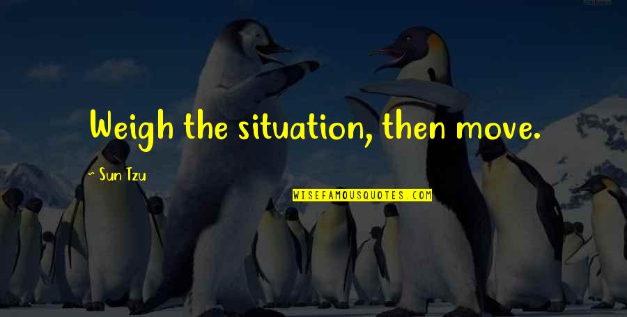 Our Weigh Ltd Quotes By Sun Tzu: Weigh the situation, then move. Our Weigh Ltd Quotes By Sun Tzu: Weigh the situation, then move.