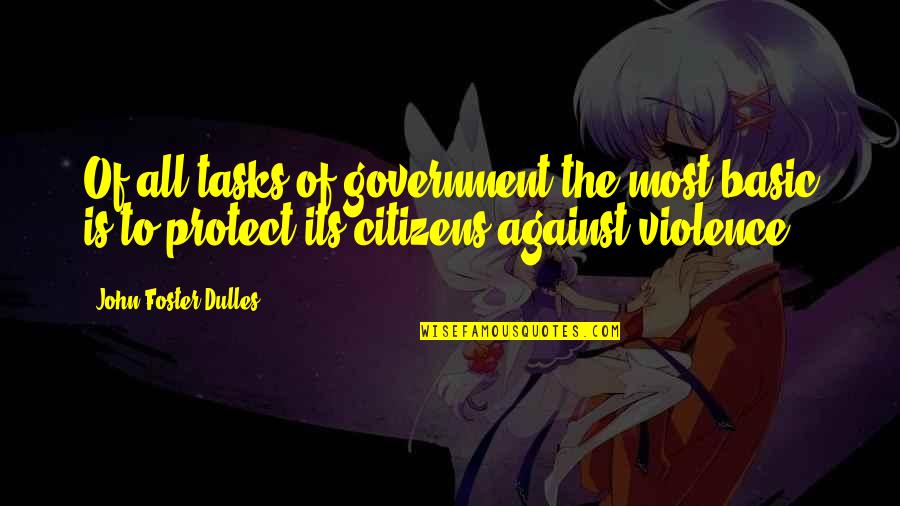 Our Weigh On The Moon Quotes By John Foster Dulles: Of all tasks of government the most basic Our Weigh On The Moon Quotes By John Foster Dulles: Of all tasks of government the most basic