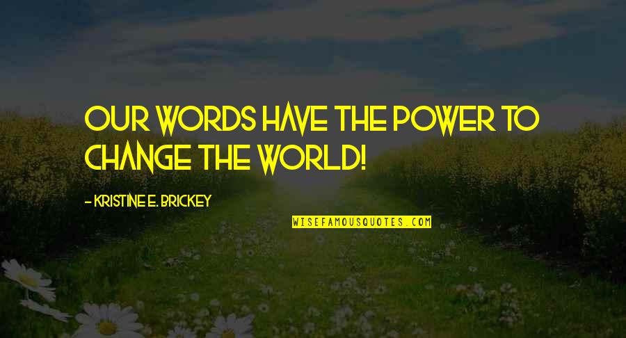 Our Words Have Power Quotes By Kristine E. Brickey: Our words have the power to change the