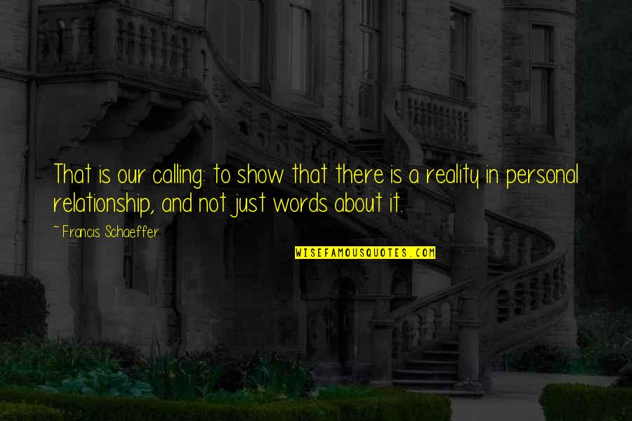 Our Words Quotes By Francis Schaeffer: That is our calling: to show that there
