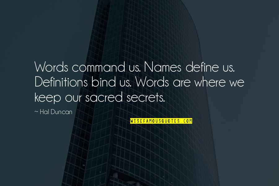 Our Words Quotes By Hal Duncan: Words command us. Names define us. Definitions bind