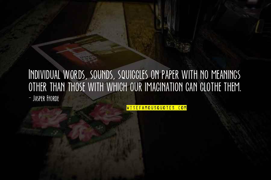 Our Words Quotes By Jasper Fforde: Individual words, sounds, squiggles on paper with no