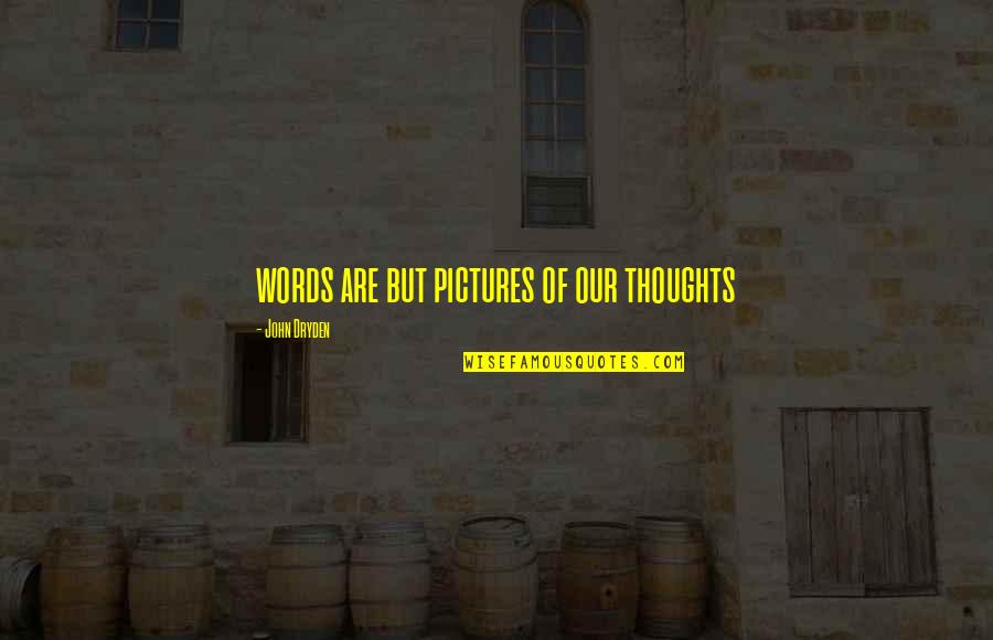 Our Words Quotes By John Dryden: words are but pictures of our thoughts