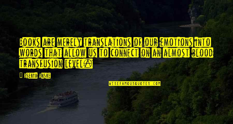 Our Words Quotes By Ksenia Anske: Books are merely translations of our emotions into