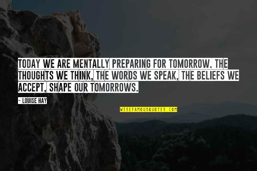 Our Words Quotes By Louise Hay: Today we are mentally preparing for tomorrow. The