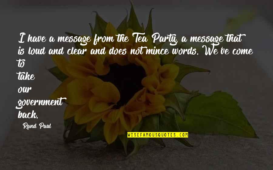 Our Words Quotes By Rand Paul: I have a message from the Tea Party,