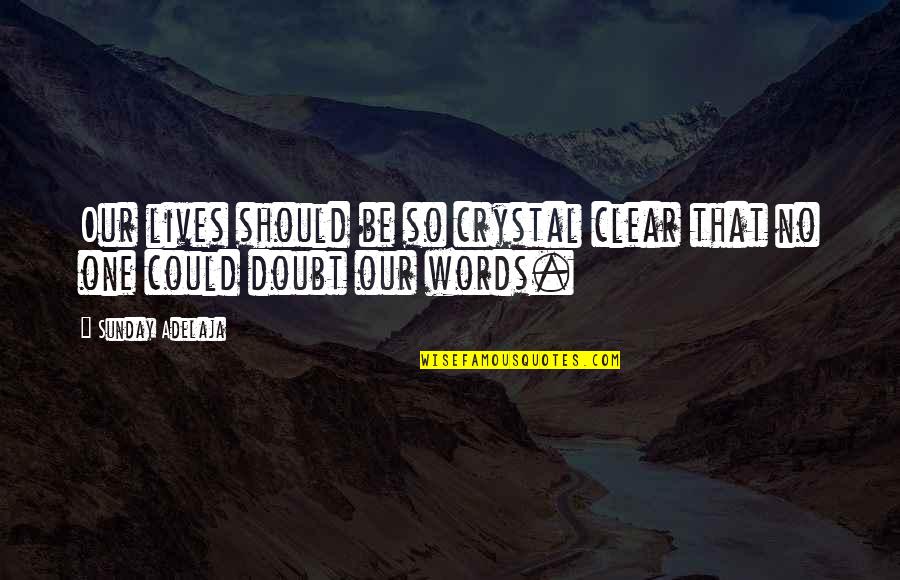 Our Words Quotes By Sunday Adelaja: Our lives should be so crystal clear that