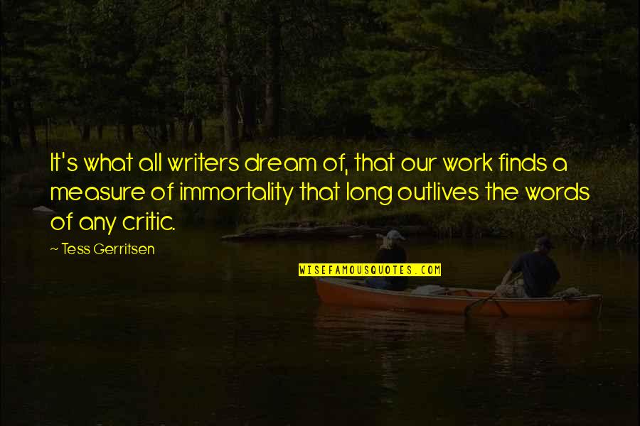 Our Words Quotes By Tess Gerritsen: It's what all writers dream of, that our