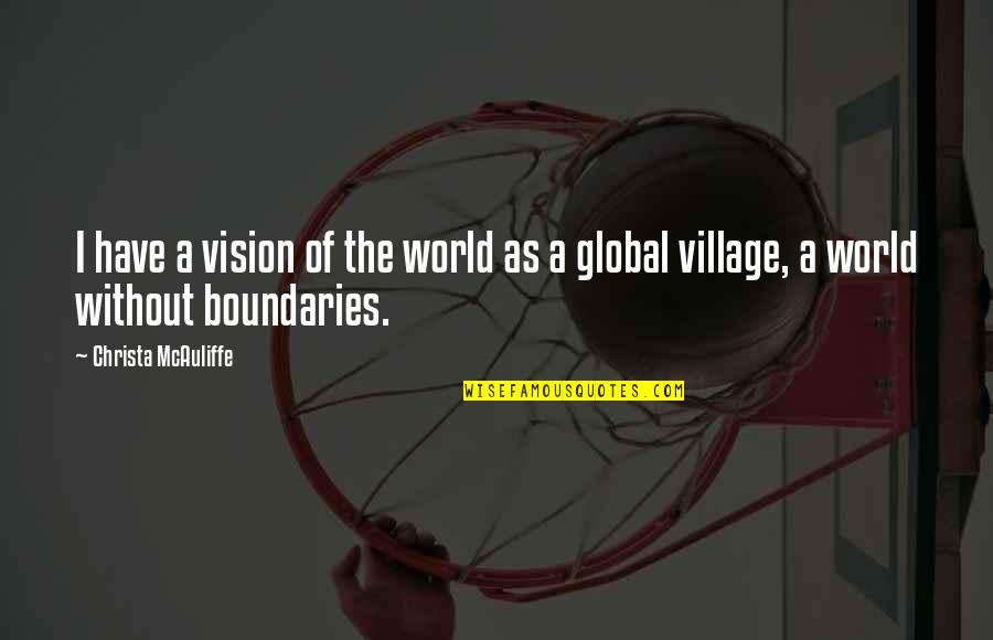 Our World A Global Village Quotes By Christa McAuliffe: I have a vision of the world as