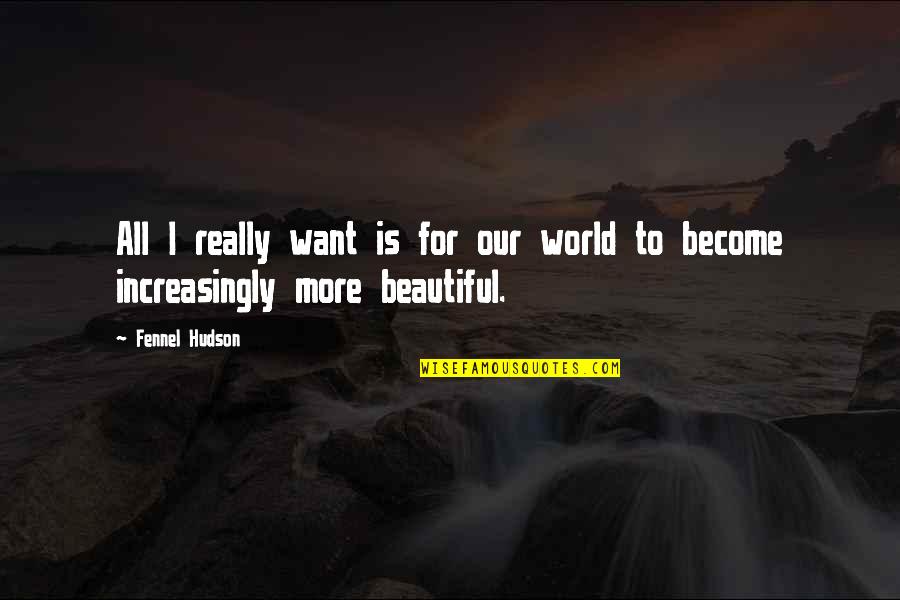 Our World Is Beautiful Quotes By Fennel Hudson: All I really want is for our world