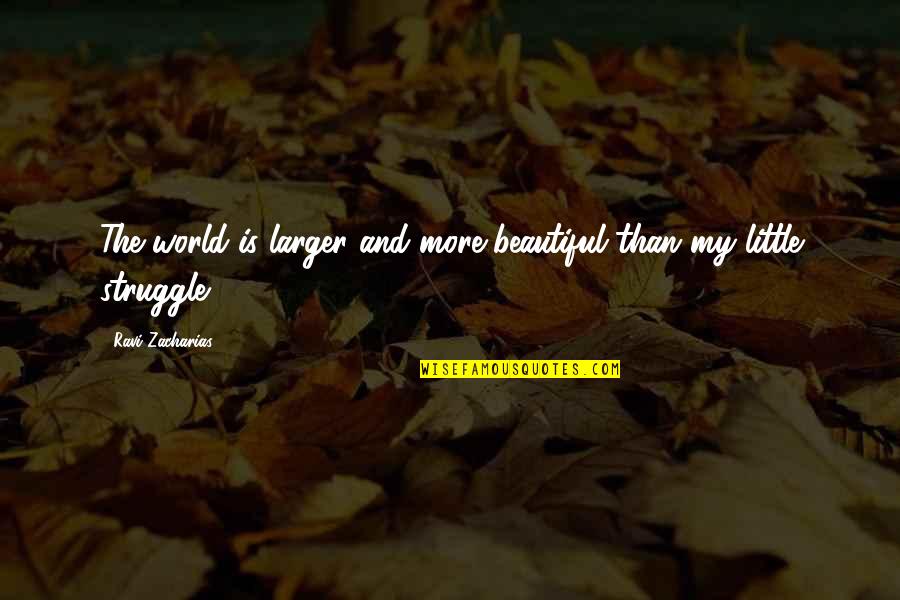 Our World Is Beautiful Quotes By Ravi Zacharias: The world is larger and more beautiful than