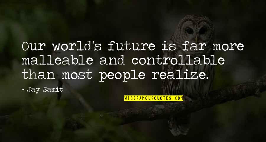 Our World Our Future Quotes By Jay Samit: Our world's future is far more malleable and