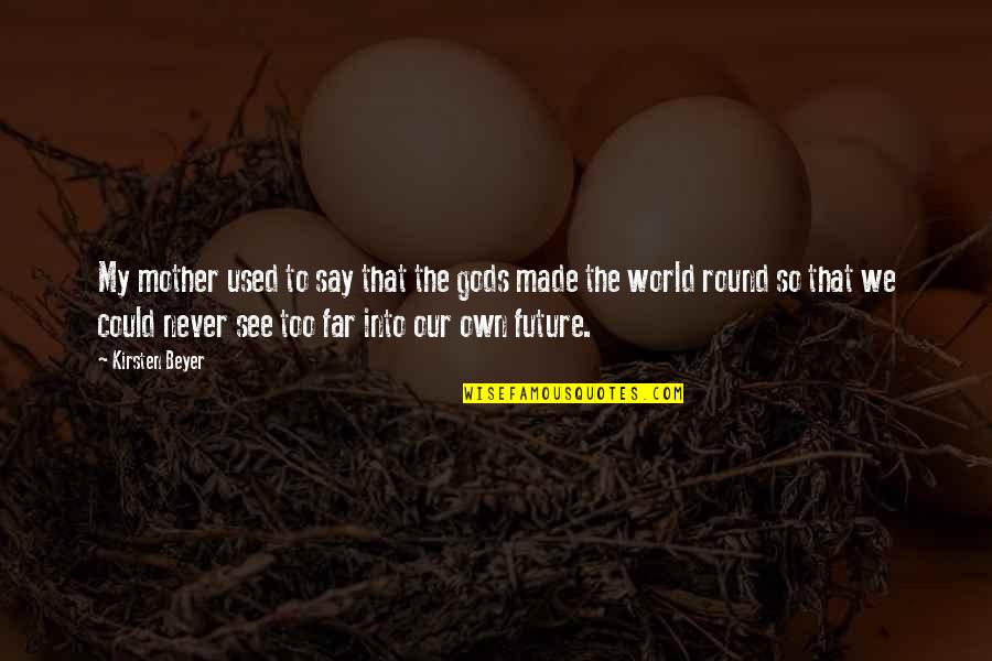Our World Our Future Quotes By Kirsten Beyer: My mother used to say that the gods Our World Our Future Quotes By Kirsten Beyer: My mother used to say that the gods