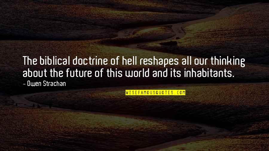 Our World Our Future Quotes By Owen Strachan: The biblical doctrine of hell reshapes all our