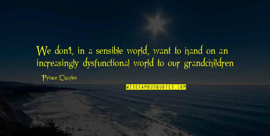 Our World Our Future Quotes By Prince Charles: We don't, in a sensible world, want to