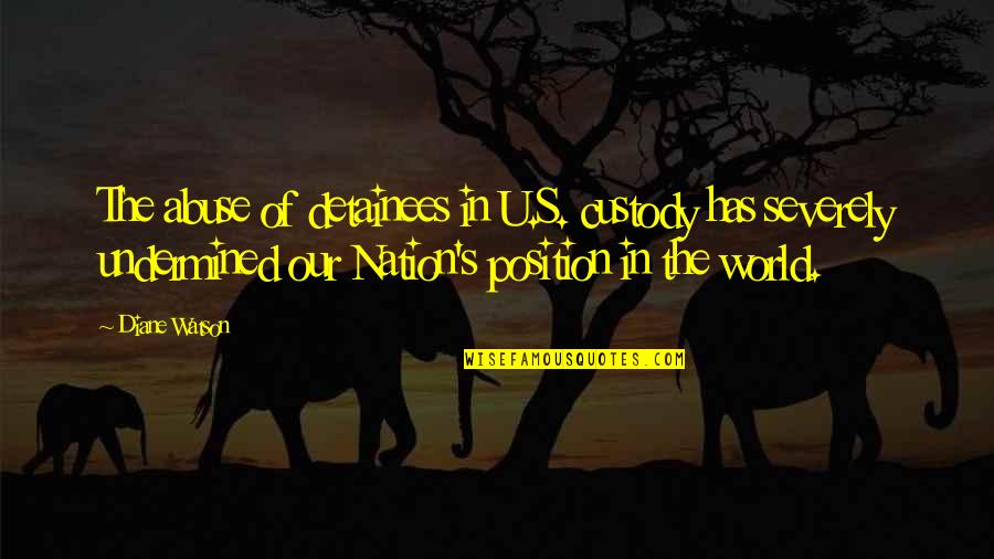 Our World Quotes By Diane Watson: The abuse of detainees in U.S. custody has