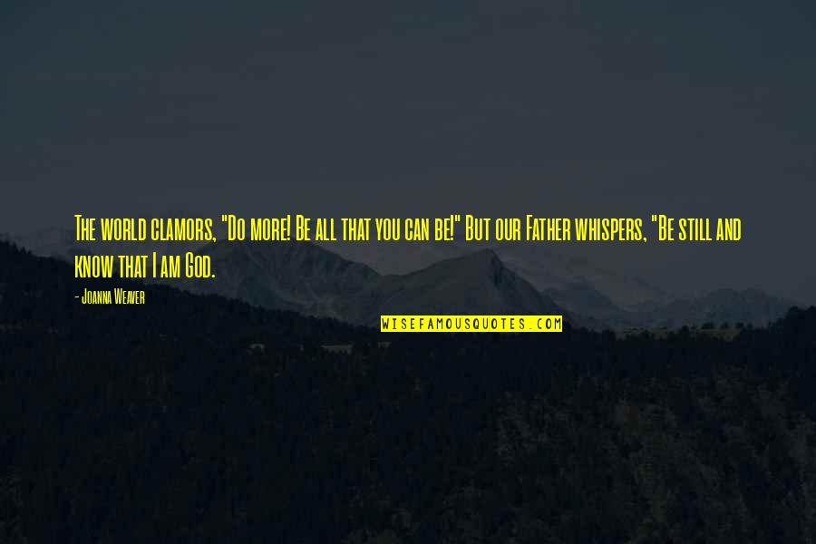 Our World Quotes By Joanna Weaver: The world clamors, "Do more! Be all that