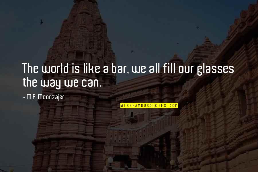 Our World Quotes By M.F. Moonzajer: The world is like a bar, we all