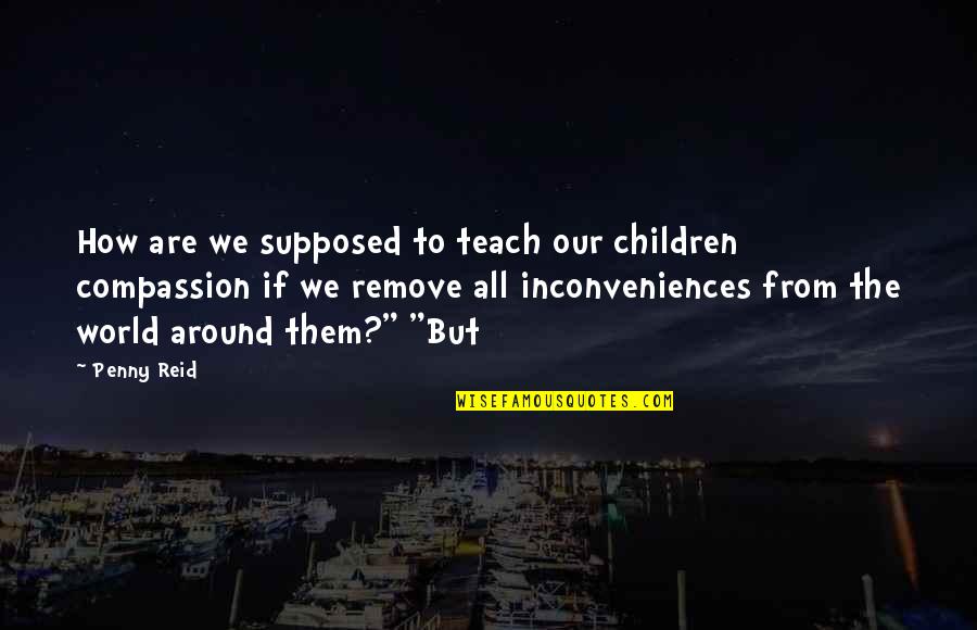 Our World Quotes By Penny Reid: How are we supposed to teach our children
