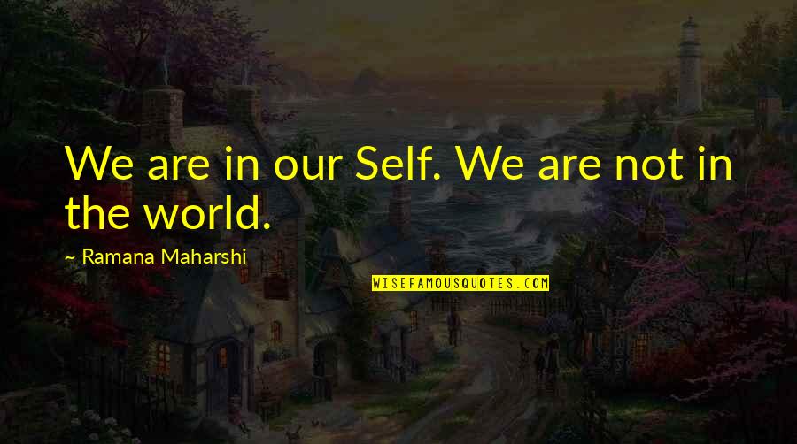 Our World Quotes By Ramana Maharshi: We are in our Self. We are not