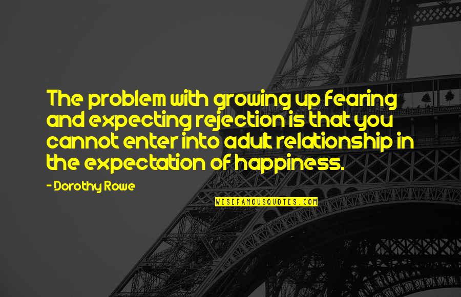 Our Younger Days Quotes By Dorothy Rowe: The problem with growing up fearing and expecting