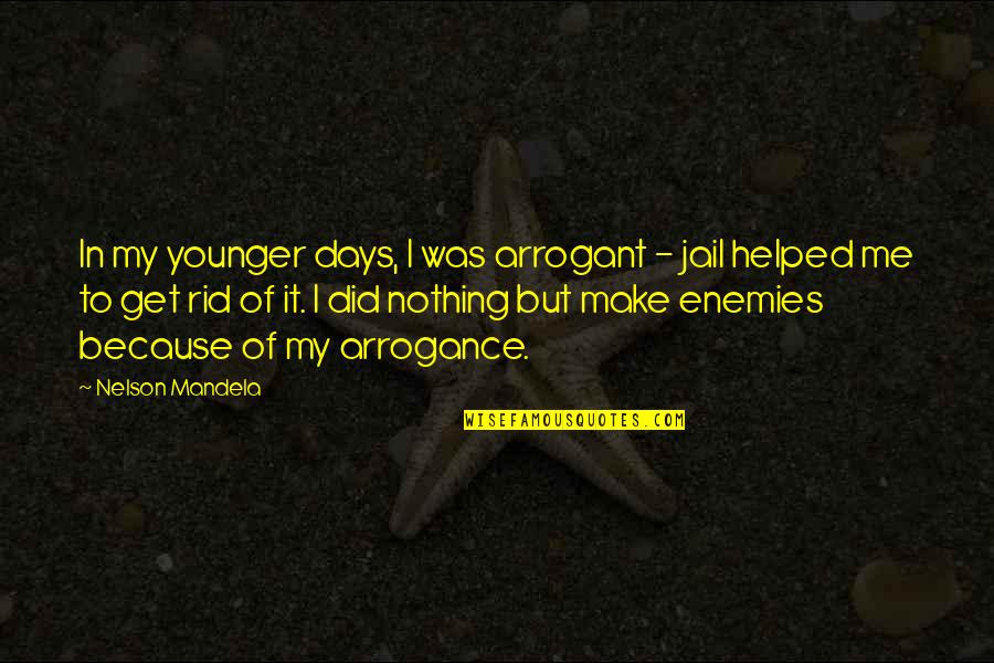 Our Younger Days Quotes By Nelson Mandela: In my younger days, I was arrogant -