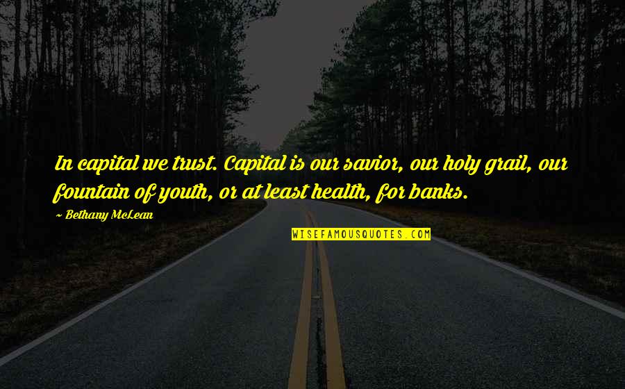 Our Youth Quotes By Bethany McLean: In capital we trust. Capital is our savior,
