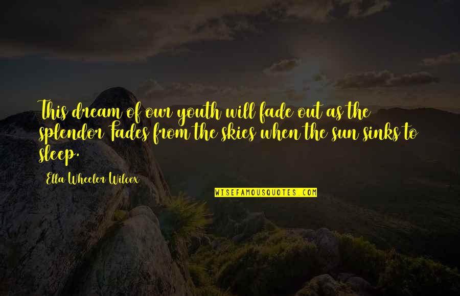 Our Youth Quotes By Ella Wheeler Wilcox: This dream of our youth will fade out