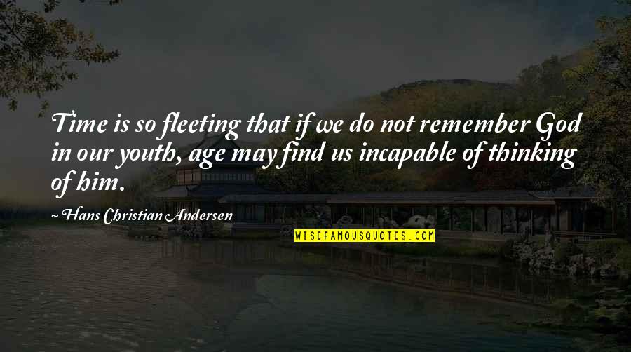 Our Youth Quotes By Hans Christian Andersen: Time is so fleeting that if we do