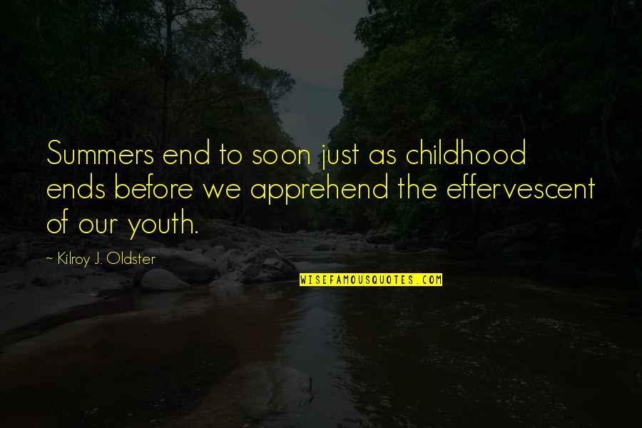 Our Youth Quotes By Kilroy J. Oldster: Summers end to soon just as childhood ends