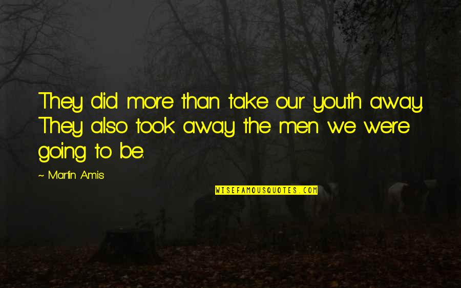 Our Youth Quotes By Martin Amis: They did more than take our youth away.