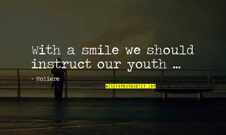 Our Youth Quotes By Moliere: With a smile we should instruct our youth